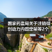 国家药监局关于注销微创动力内固定架等2个医疗器械注册证书的公告(图1) 国家药监局关于注销微创动力内固定架等2个医疗器械注册证书的公告(图1)