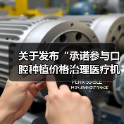 关于发布“承诺参与口腔种植价格治理医疗机构名单”等信息的公告(图4) 关于发布“承诺参与口腔种植价格治理医疗机构名单”等信息的公告(图4)