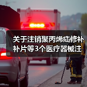 关于注销聚丙烯疝修补补片等3个医疗器械注册证书的公告(图4) 关于注销聚丙烯疝修补补片等3个医疗器械注册证书的公告(图4)