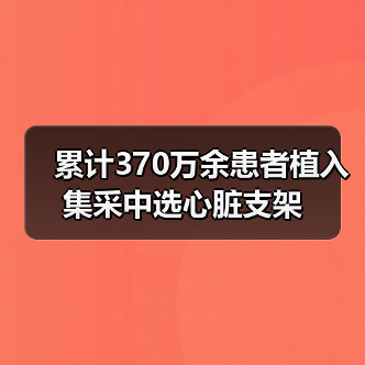 累计370万余患者植入集采中选心脏支架(图2) 累计370万余患者植入集采中选心脏支架(图2)
