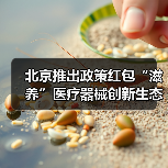 北京推出政策红包“滋养”医疗器械创新生态(图1) 北京推出政策红包“滋养”医疗器械创新生态(图1)