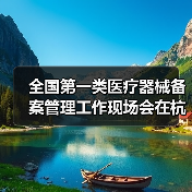 全国第一类医疗器械备案管理工作现场会在杭州召开(图4) 全国第一类医疗器械备案管理工作现场会在杭州召开(图4)