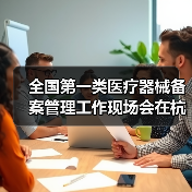 全国第一类医疗器械备案管理工作现场会在杭州召开(图2) 全国第一类医疗器械备案管理工作现场会在杭州召开(图2)